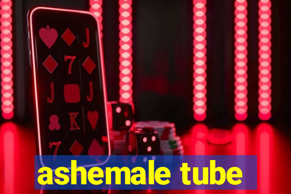 ashemale tube